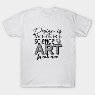Design is where Science and Art break even T-Shirt